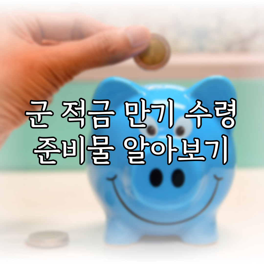 군 적금 만기 수령 준비물 알아보기 특성이미지