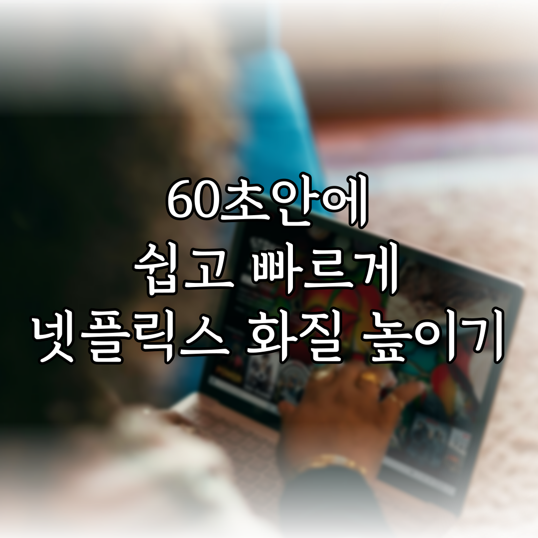 60초안에 쉽고 빠르게 넷플릭스 화질 높이기 (2024년 01월) 특성 이미지