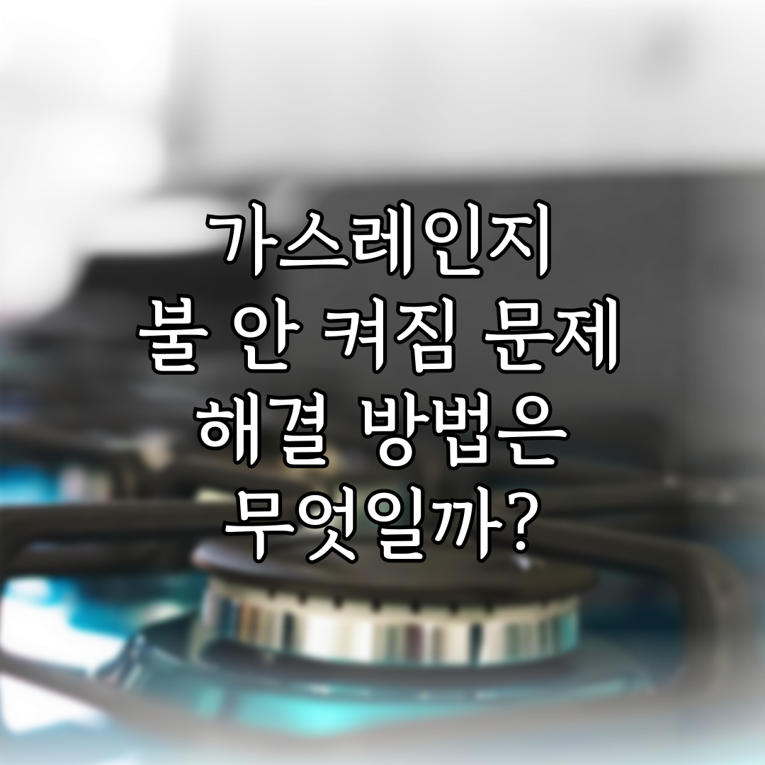 가스레인지 불 안 켜짐 문제, 해결 방법은 무엇일까? 특성 이미지